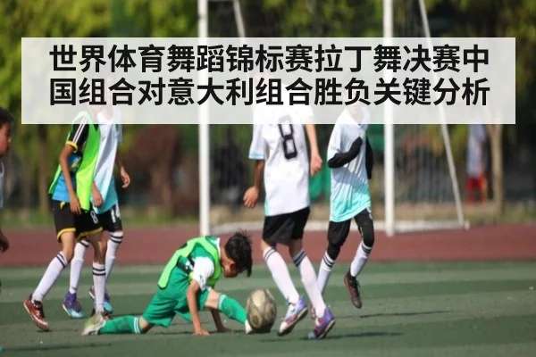世界体育舞蹈锦标赛拉丁舞决赛中国组合对意大利组合胜负关键分析